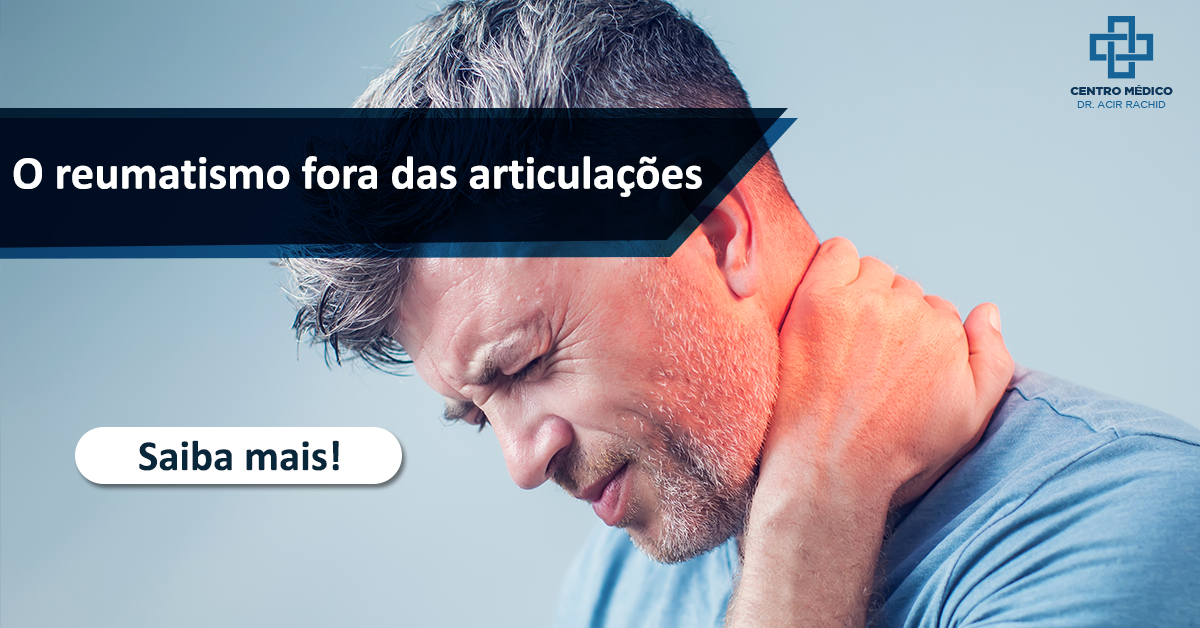 O reumatismo fora das articulações - CMAR - Centro Médico Dr. Acir Rachid